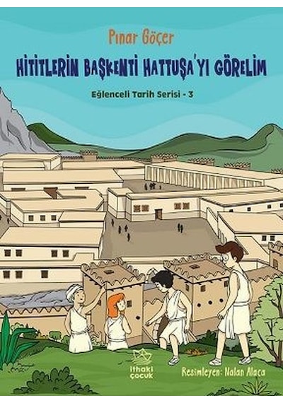 Hititlerin Başkenti Hattuşa'yı Görelim - Eğlenceli Tarih Serisi 3 - Pınar Göçer - İthaki Çocuk