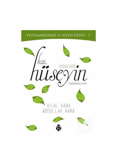Hz. Hüseyin: Kerbela Şehidi - Peygamberimiz ve Ailesi Dizisi 7 - Abdullah Kara - Uğurböceği
