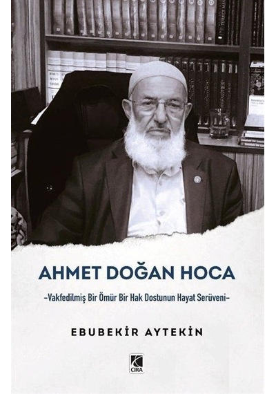 Ahmet Doğan Hoca - Vakfedilmiş Bir Ömür Bir Hak Dostunun Hayat Serüveni - Ebubekir Aytekin - Çıra Yayınları