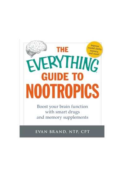 The Everything Guide To Nootropics: Boost Your Brain Function With Smart Drugs And Memory Supplements