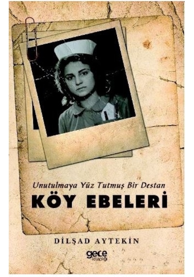 Unutulmaya Yüz Tutmuş Bir Destan: Köy Ebeleri - Dilşad Aytekin - Gece Kitaplığı