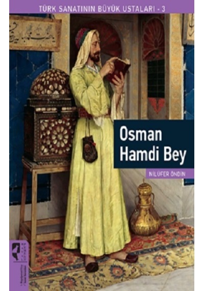 Osman Hamdi Bey - Türk Sanatının Büyük Ustaları 3 - Nilüfer Öndin - Hayalperest Yayınevi