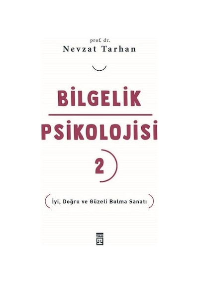 Bilgelik Psikolojisi 2 - İyi Doğru ve Güzeli Bulma Sanatı - Nevzat Tarhan - Timaş Yayınları