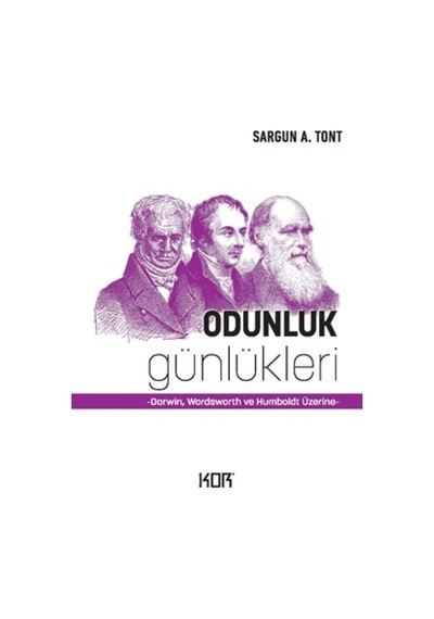 Odunluk Günlükleri: Darwin - Wordsworth ve Humboldt Üzerine - Sargun A. Tont - Kor Kitap