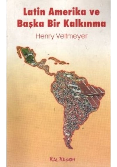 Latin Amerika ve Başka Bir Kalkınma - Henry Veltmeyer - Kalkedon