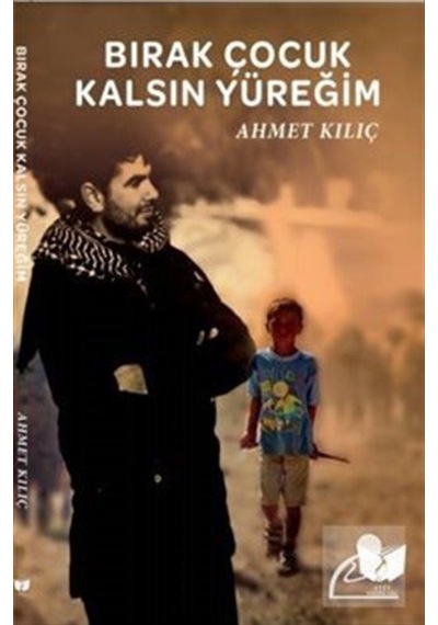 Bırak Çocuk Kalsın Yüreğim - Ahmet Kılıç - Ateş Yayınları