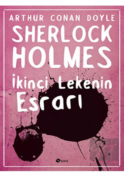 Sherlock Holmes - İkinci Lekenin Esrarı - Sir Arthur Conan Doyle - Şule Yayınları
