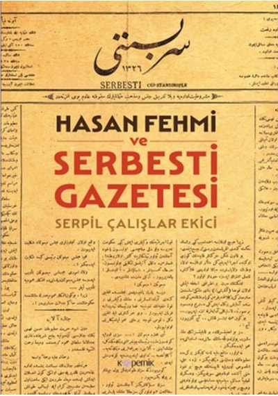 Hasan Fehmi ve Serbesti Gazetesi - Serpil Çalışlar Ekici - Kopernik Kitap