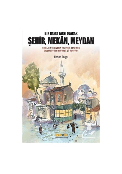 Bir Hayat Tarzı Olarak Şehir, Mekan, Meydan / Hasan Taşçı