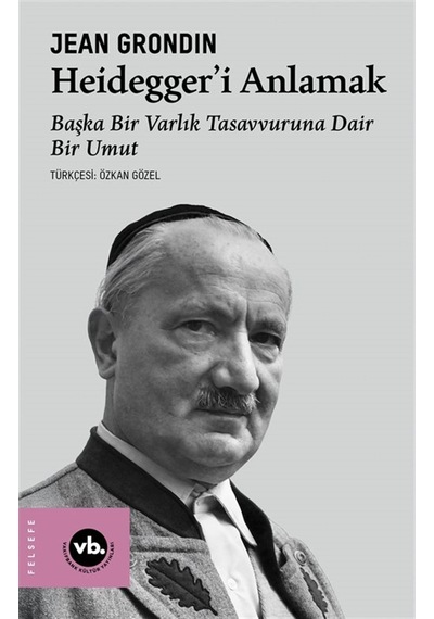 Heidegger'i Anlamak & Başka Bir Varlık Tasavvuruna Dair Bir Um...