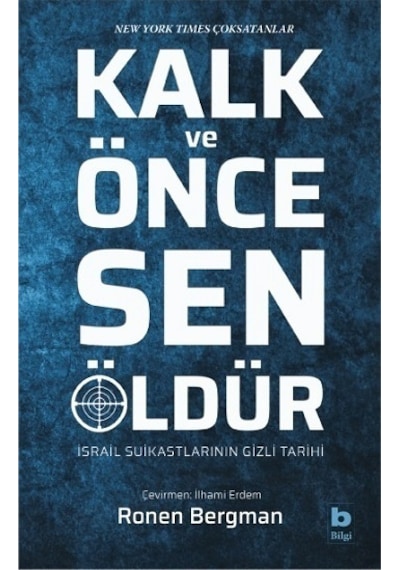 Kalk ve Önce Sen Öldür - İsrail Suikastlarının Gizli Tarihi - Ronen Bergman - Bilgi Yayınevi