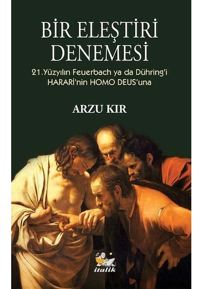 Bir Eleştiri Denemesi - 21. Yüzyılın Feuerbach ya da Dühring'i Hararinin Homo Deus'una - Arzu Kır - İtalik Yayınları