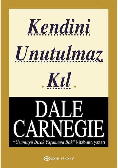 Kendini Unutulmaz Kıl - Dale Carnegie - Epsilon Yayınevi