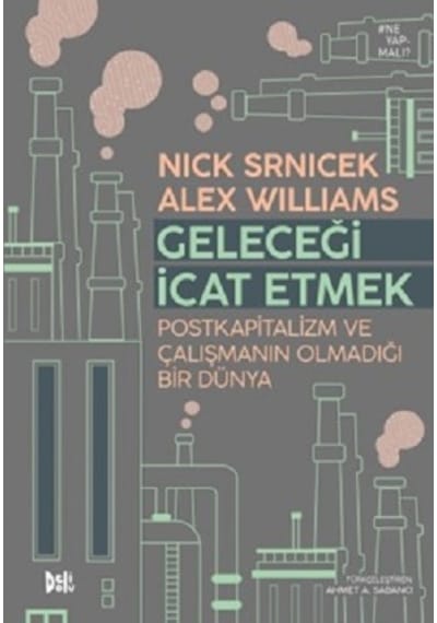 Geleceği İcat Etmek: Postkapitalizm ve Çalışmanın Olmadığı Bir Dünya - Alex Wiliıams - DeliDolu