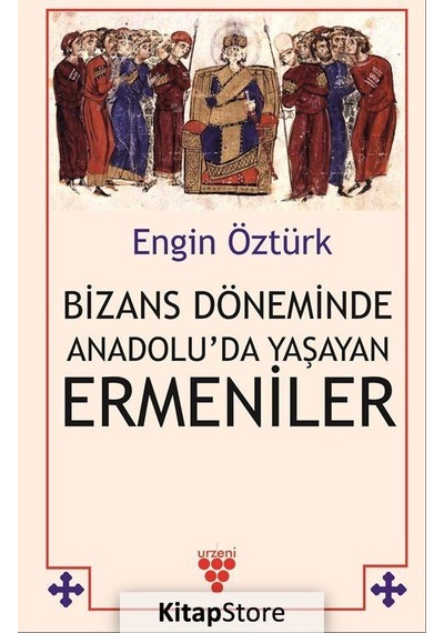 Bizans Döneminde Anadolu'da Yaşayan Ermeniler - Engin Öztürk - Urzeni Yayıncılık
