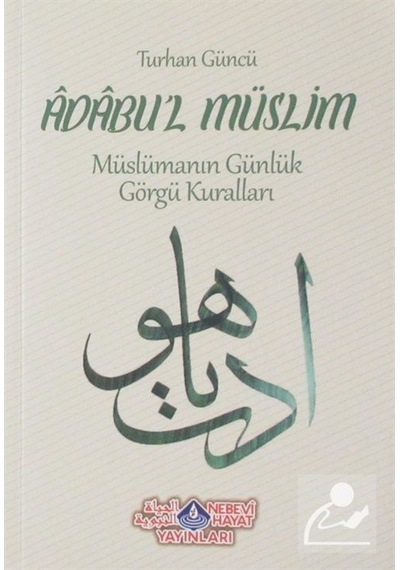 Adabul'l Müslim-Müslümanın Günlük Görgü Kuralları - Turhan Güncü - Nebevi Hayat Yayınları