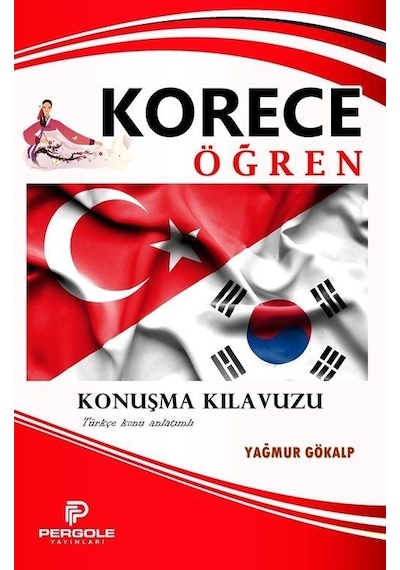 Korece Öğren - Konuşma Kılavuzu - Türkçe Konu Anlatımlı - Yağmur Gökalp - Pergole