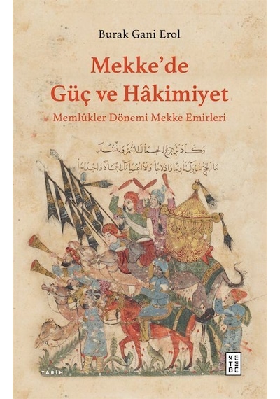 Mekke'de Güç ve Hakimiyet - Memlükler Dönemi Mekke Emirleri - Burak Gani Erol - Ketebe