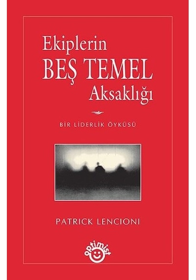 Ekiplerin Beş Temel Aksaklığı - Patrick Lencioni - Optimist