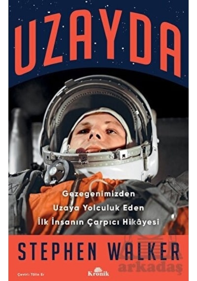 Uzayda - Gezegenimizden Uzaya Yolculuk Eden İlk İnsanın Çarpıcı Hikayesi - Stephen Walker - Kronik Kitap