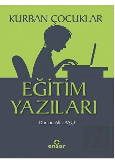 Kurban Çocuklar: Eğitim Yazıları - Dursun Ali Taşçı - Ensar Neşriyat