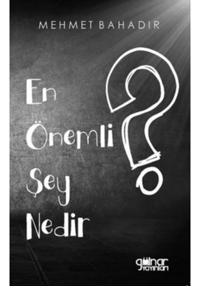 En Önemli Şey Nedir? - Mehmet Bahadır - Gülnar Yayınları