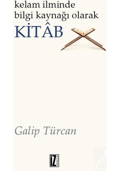Kelam İlminde Bilgi Kaynağı Olarak Kitab - Galip Türcan - İz Yayıncılık