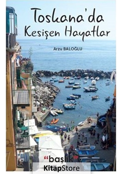 Toskana'da Kesişen Hayatlar - Arzu Baloğlu - Başlık Yayınları