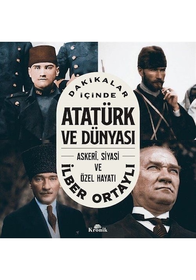 Dakikalar İçinde Atatürk ve Dünyası: Askeri Siyasi ve Özel Hayatı - İlber Ortaylı - Kronik Kitap