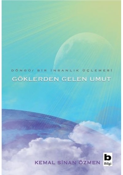 Göklerden Gelen Umut - Döngü Bir insanlık Üçlemesi - Kemal Sinan Özmen - Bilgi Yayınevi