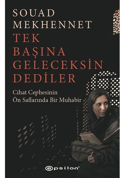 Tek Başına Geleceksin Dediler - Cihat Cephesinin Ön Saflarında Bir Muhabir - Souad Mekhennet - Epsilon Yayınevi
