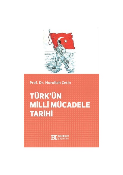 Türk'ün Millî Mücadele Tarihi / Prof. Dr. Nurullah Çetin