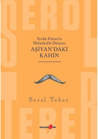 Tevfik Fikret'in Melankolik Dünyası - Aşiyan'daki Kahin - Serol Teber - Okuyan Us Yayınları