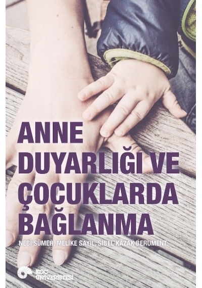 Anne Duyarlığı ve Çocuklarda Bağlanma - Sibel Kazak Berument -  Nebi Sümer - Koç Üniversitesi Yayınları
