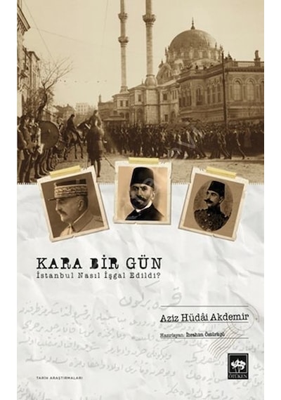 Kara Bir Gün - İstanbul Nasıl İşgal Edildi? - Aziz Hüdai Akdemir - Ötüken Neşriyat