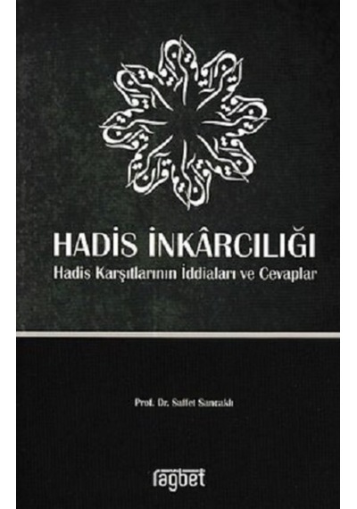 Hadis İnkarcılığı Hadis Karşıtlarının İddiaları ve Cevaplar - Saffet Sancaklı - Rağbet Yayınları