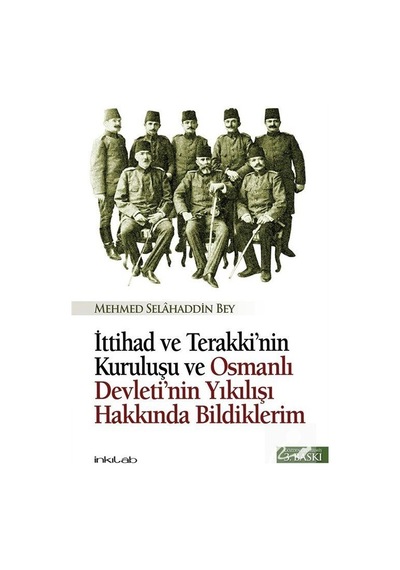 İttihad ve Terakki'nin Kuruluşu ve Osmanlı Devleti'nin Yıkılışı Hakkında Bildiklerim- İnkılab Yayınları