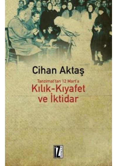 Kılık-Kıyafet Ve İktidar - Cihan Aktaş - İz Yayıncılık