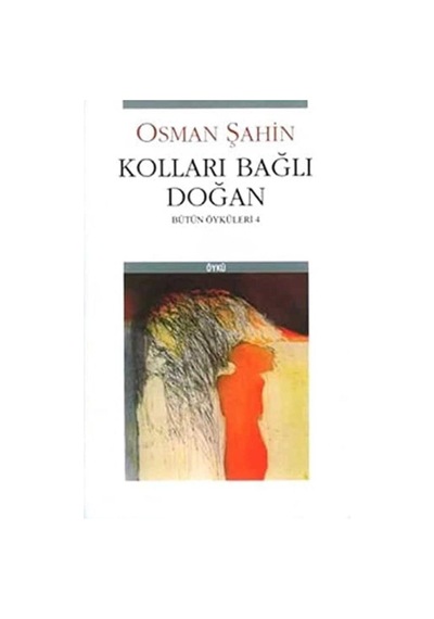 Kolları Bağlı Doğan Bütün Öyküleri-4 - Osman Şahin İlk Baskı 2010