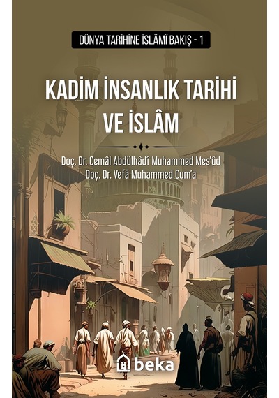 Kadim İnsanlık Tarihi ve İslam - Dünya Tarihine İslami Bakış 1 - Cemal Abdülhadi Muhammed Mes'ud - Beka Yayınları