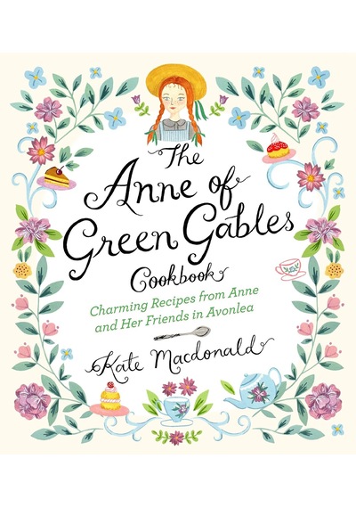 The Anne Of Green Gables Cookbook: Charming Recipes From Anne And Her Friends İn Avonlea