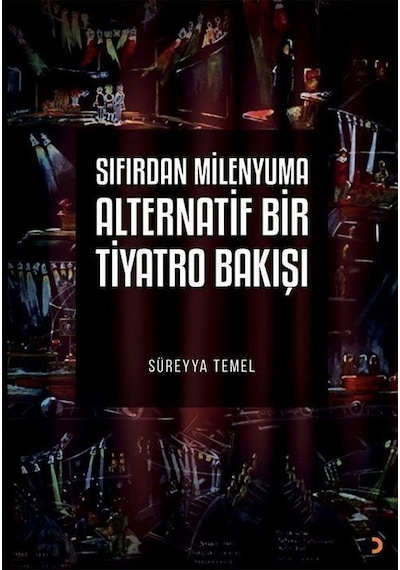 Sıfırdan Milenyuma Alternatif Bir Tiyatro Bakışı / Süreyya Temel