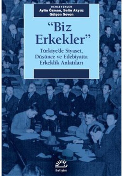 Biz Erkekler & Türkiye'de Siyaset, Düşünce Ve Edebiyatta Erkek...