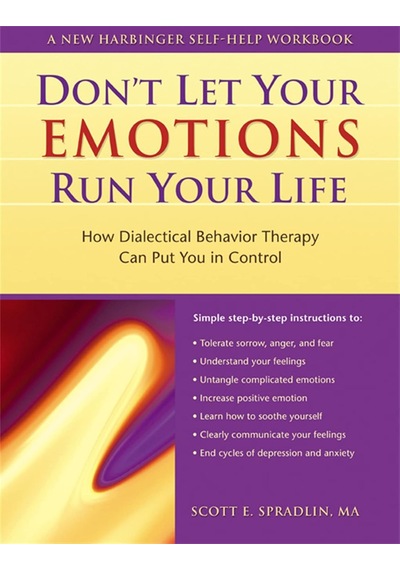 Don't Let Your Emotions Run Your Life: How Dialectical Behavior Therapy Can Put You In Control