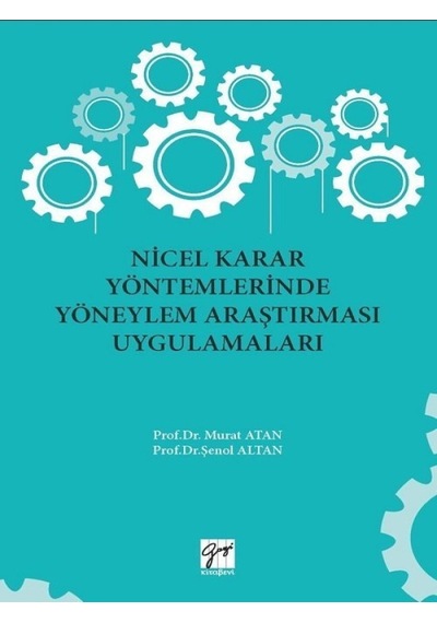 Gazi Kitabevi - Nicel Karar Yöntemlerinde Yöneylem Araştırması Uygulamaları - Prof. Dr. Murat Atan, Prof. Dr. Şenol Altan