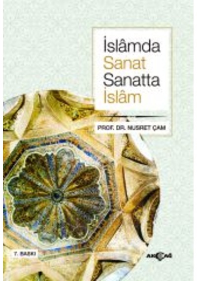 İslamda Sanat Sanatta İslam  - Nusret Çam  - Akçağ Yayınları
