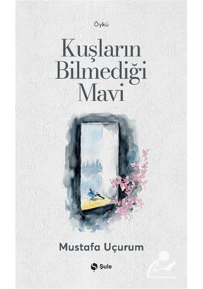Kuşların Bilmediği Mavi / Mustafa Uçurum