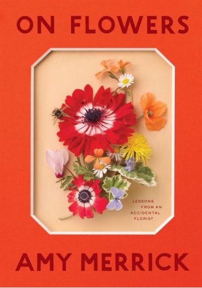 On Flowers: Lessons from an Accidental Florist 9781579658120