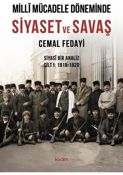 Milli Mücadele Döneminde Siyaset Ve Savaş Siyasi Bir Analiz Cilt I: 1918-1920