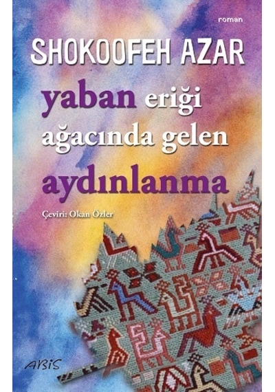 Yaban Eriği Ağacında Gelen Aydınlanma - Shokoofeh Azar - Abis Yayınları